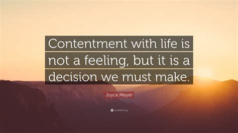I liken it to that particular numbness one gets after a visit to the dentist. Joyce Meyer Quote: "Contentment with life is not a feeling ...
