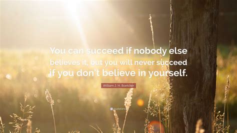 William J H Boetcker Quote You Can Succeed If Nobody Else Believes