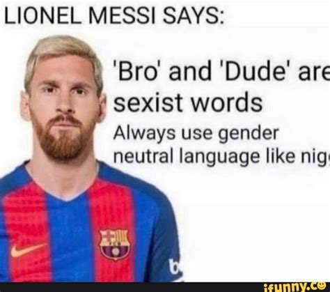 lionel messi says bro and dude are sexist words always use gender neutral language like nig