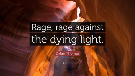 Dylan Thomas Quote Rage Rage Against The Dying Light