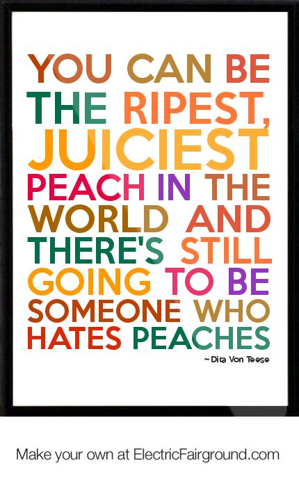 You can to use those 8 images of quotes as a desktop wallpapers. Funny Quotes About Peaches. QuotesGram