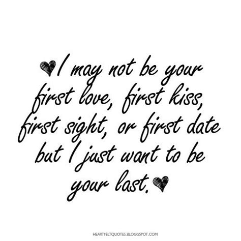 I May Not Be Your First Love Love Quotes ♥ Love Quotes ♥