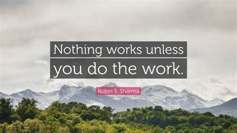 Robin S Sharma Quote Nothing Works Unless You Do The Work