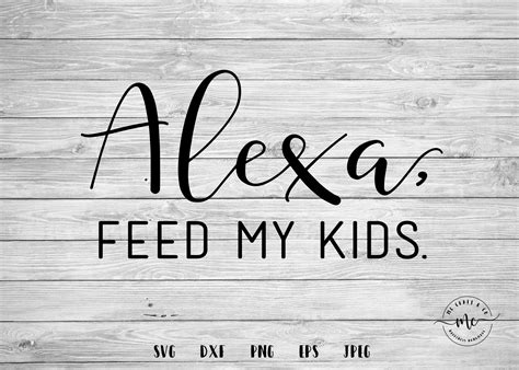 Alexa Svg Feed My Kids Alexa Kids Mom Svg Motherhood Mom Etsy