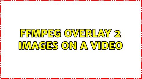 Ffmpeg Overlay 2 Images On A Video YouTube