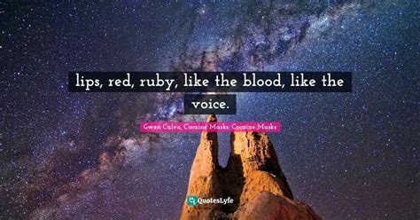 Lips Red Ruby Like The Blood Like The Voice Quote By Gwen Calvo