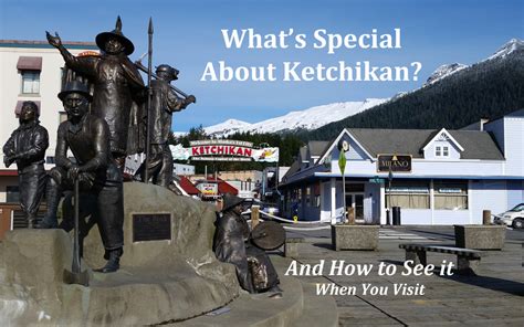 Whats Special About Ketchikan And How To See It When You