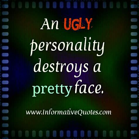 An Ugly Personality Destroys A Pretty Face Informative Quotes