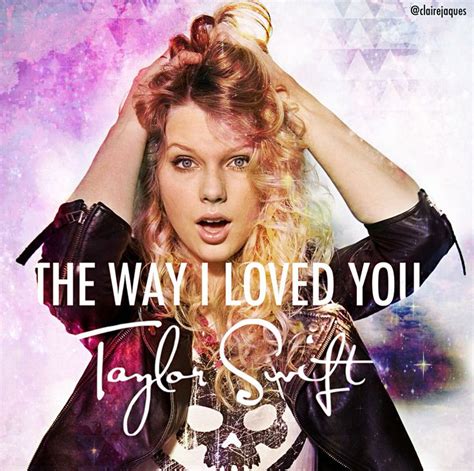 Taylor Swift The Way I Loved You Cover Edit By Claire Jaques Taylor Swift Taylor Swift