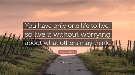 Jeanne Phillips Quote You Have Only One Life To Live So Live It