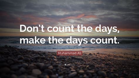 Muhammad Ali Quote Dont Count The Days Make The Days Count 40