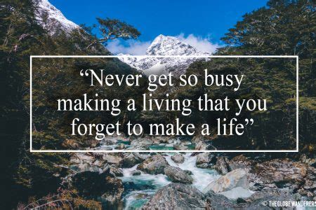 Never get so busy making a living that you forget to make a life. Wisdom Quote