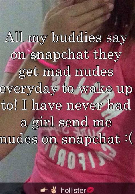 All My Buddies Say On Snapchat They Get Mad Nudes Everyday To Wake Up To I Have Never Had A