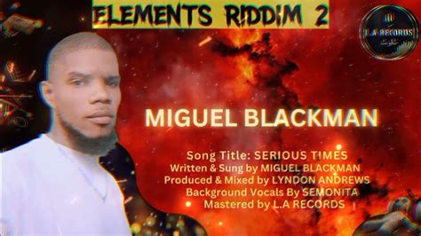 Miguel Blackman Serious Times Elements Riddim La Records Youtube