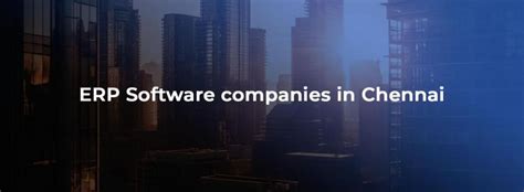 Top 10 Erp Software Companies In Chennai Dailygram The Business