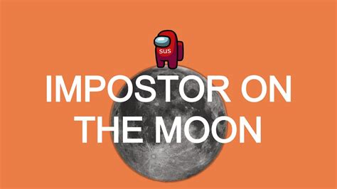 Putting Sus Imposter On The Mun When The Impostor Is Sus On The Moon