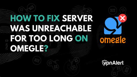 How To Fix Server Was Unreachable For Too Long On Omegle