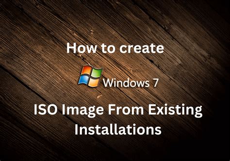 Create Windows 7 Iso Image From Existing Installations Quick Guide