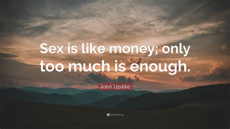 John Updike Quote Sex Is Like Money Only Too Much Is Enough