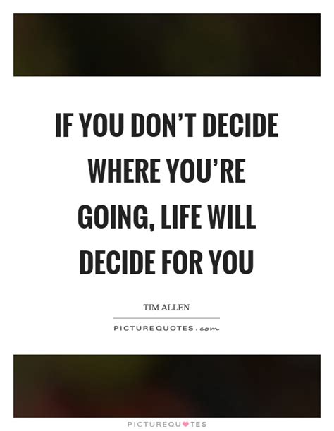 If You Dont Decide Where Youre Going Life Will Decide For You