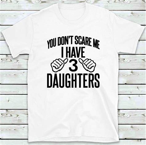 you don t scare me i have 3 daughters t shirt funny etsy uk