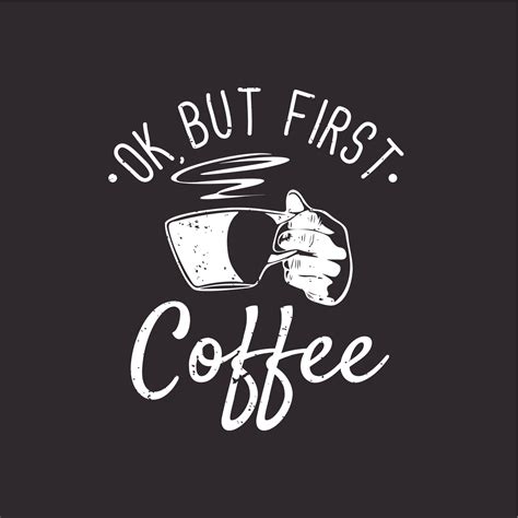 T Shirt Design Ok But First Coffee With Hand Holding Cup A Coffee And