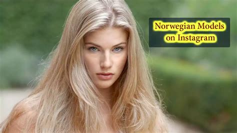 7 Norwegian Models On Instagram 10 Scandinavian Hotties Girls In Norway
