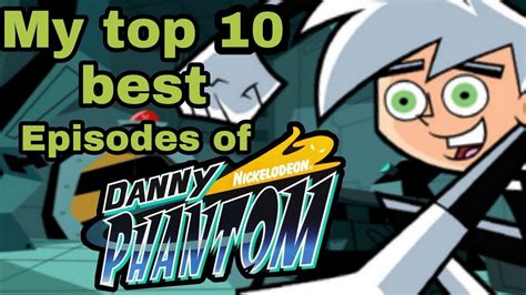 My Top Ten Danny Phantom Episodes Youtube