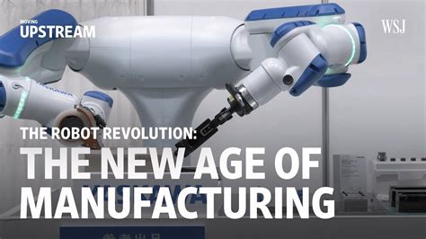 The Robot Revolution The New Age Of Manufacturing Moving Upstream