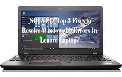 Solved Top 3 Fixes To Resolve Windows 10 Errors In Lenovo Laptops