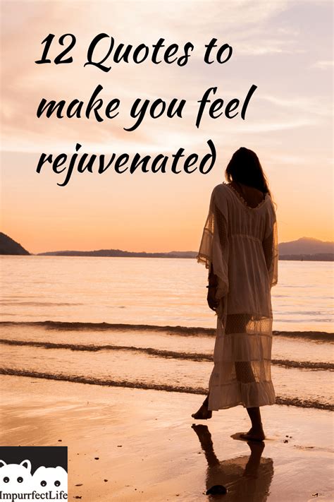 Quotes To Make You Feel Rejuvenated Impurrfectlife Feelings