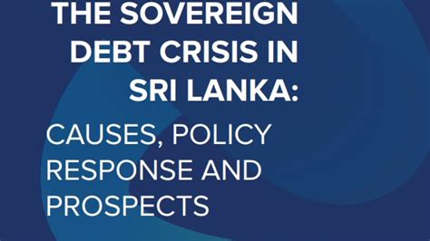 The Sovereign Debt Crisis In Sri Lanka Causes Policy Response And