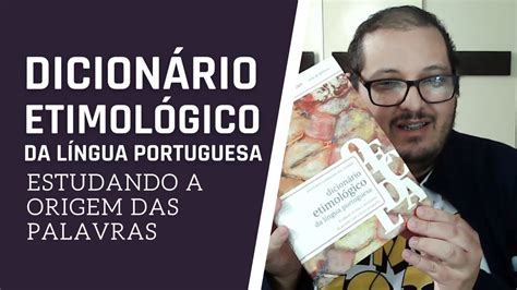 Dicionário Etimológico Da Língua Portuguesa Estudando A Origem Das