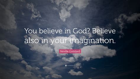Neville Goddard Quote You Believe In God Believe Also In Your