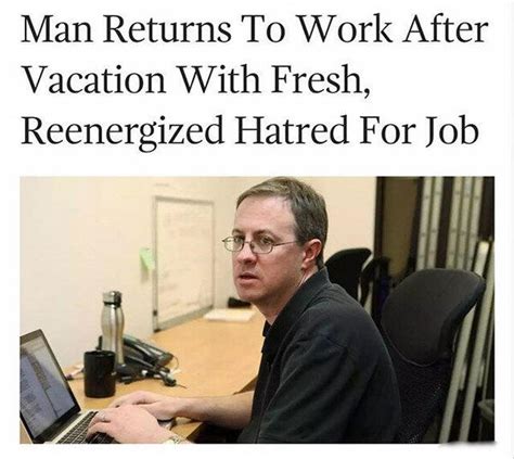 Man Returns To Work After Vacation With Fresh Reenergized Hatred For