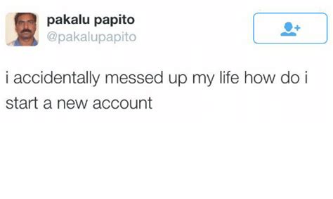 Pakalu Papito I Accidentally Messed Up My Life How Do I Start A New