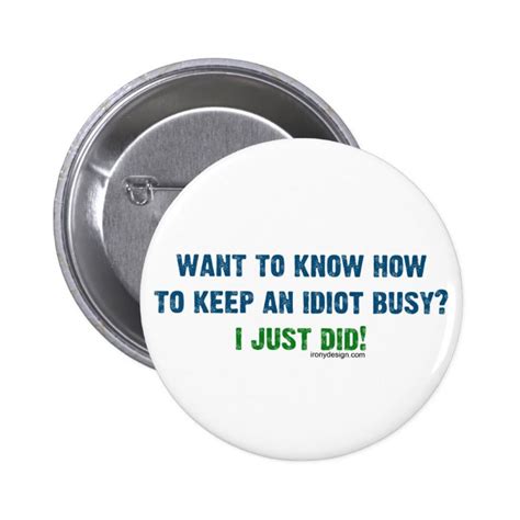 Want To Know How To Keep An Idiot Busy Button Zazzle