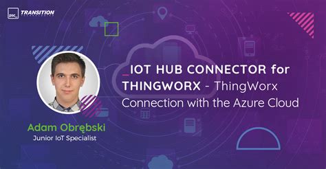 Iot Hub Connector For Thingworx Connecting Thingworx With The Azure Cloud