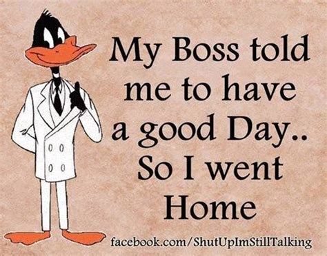 60 short & funny motivational quotes. My Boss Told Me Have A Good Day So I Went Home! Pictures ...