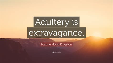 Maxine Hong Kingston Quote “adultery Is Extravagance”