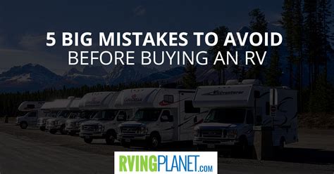 5 Big Mistakes To Avoid Before Buying An Rv Rvingplanet Blog