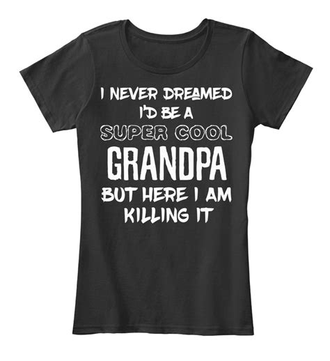 Grandpa Super Cool Grandfather I Never Dreamed Id Womens Premium Tee T Shirt Ebay