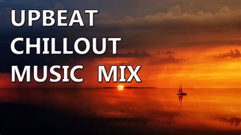 Upbeat Chillout Music Mix Chill Out Relaxing Youtube