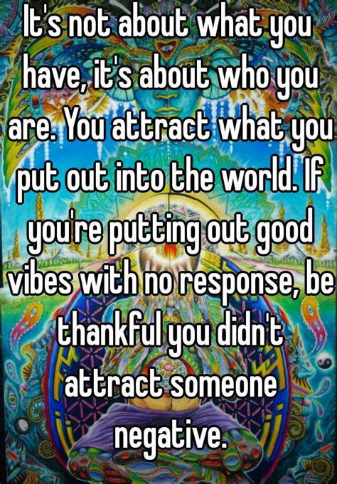 Its Not About What You Have Its About Who You Are You Attract What