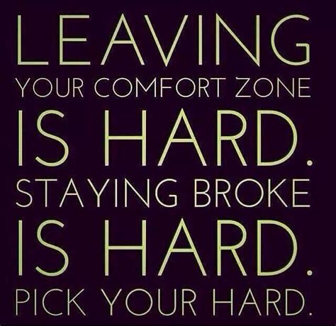 Leaving Your Comfort Zone Is Hard Staying Broke Is Hard Pick Your