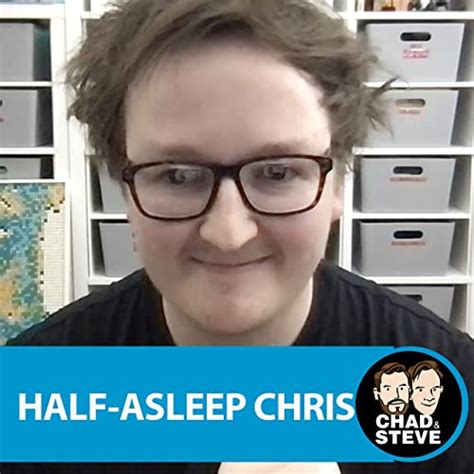 Half Asleep Chris On Cats Lego And Youtube Ep 67 Chad And Steve Have