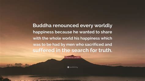 Mahatma Gandhi Quote “buddha Renounced Every Worldly Happiness Because