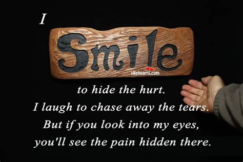 It keeps your worries right away! I Smile To Hide The Hurt. I Laugh To Chase....
