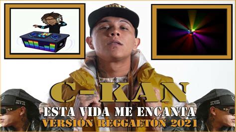 C Kan Esta Vida Me Encanta Versión Reggaetón 2021 Youtube