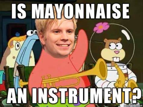 Patrick Please Is Mayonnaise An Instrument Know Your Meme Memes
